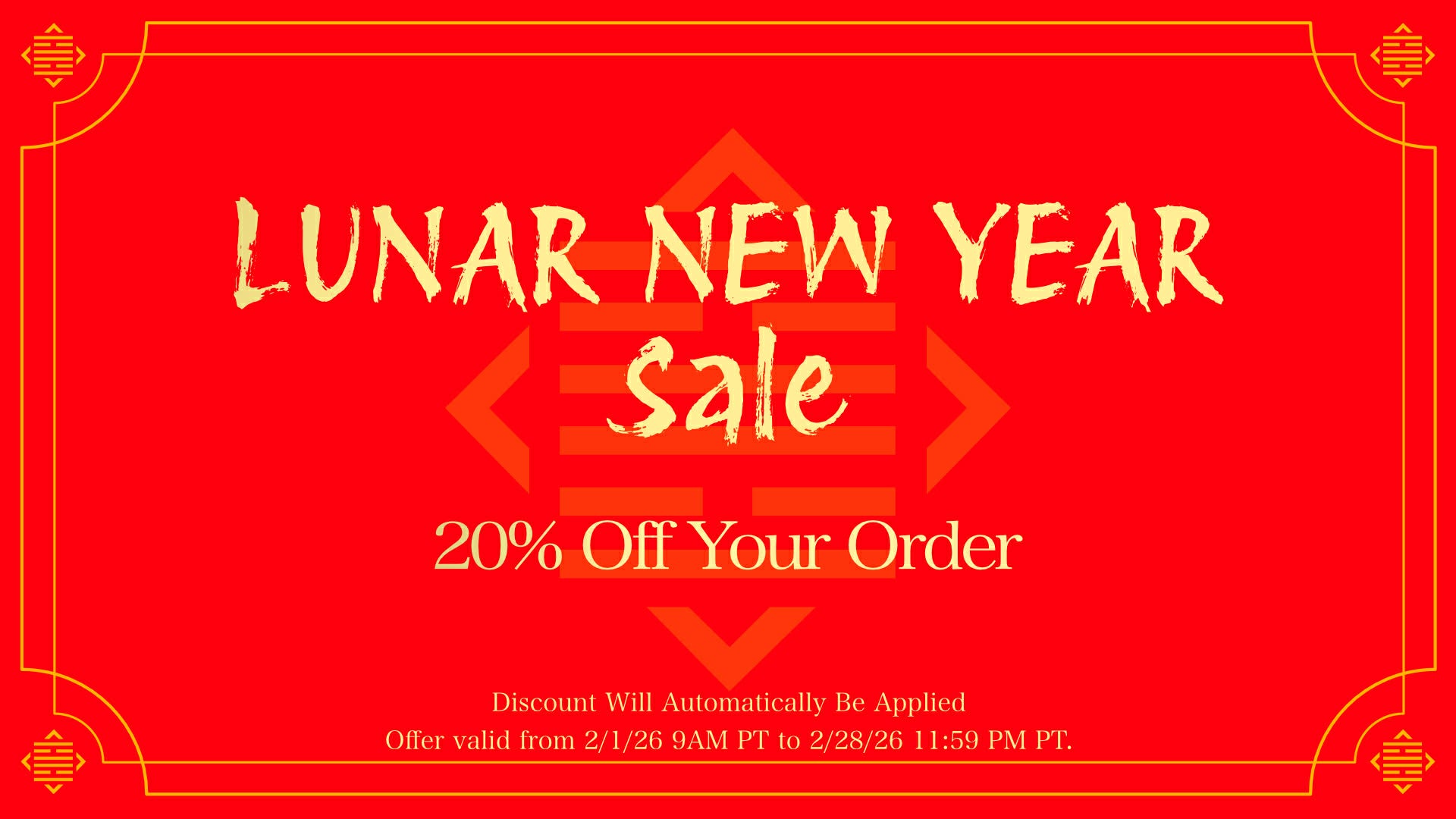 Lunar New Year Sale. 20% off your order. Discount will automaically be applied. Offer valid from 2/1/26 9am to 2/28/26 11;59pm. 